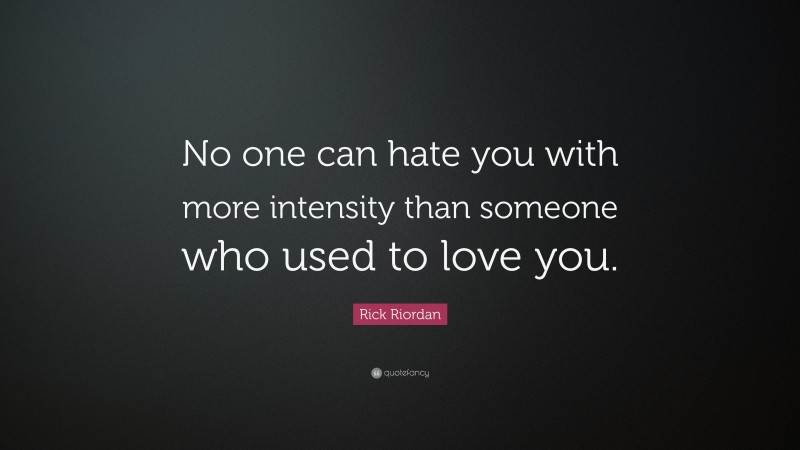 Rick Riordan Quote: “No one can hate you with more intensity than ...