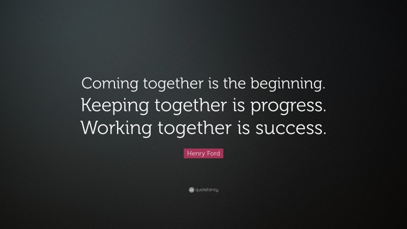 Henry Ford Quote: “coming Together Is The Beginning. Keeping Together 