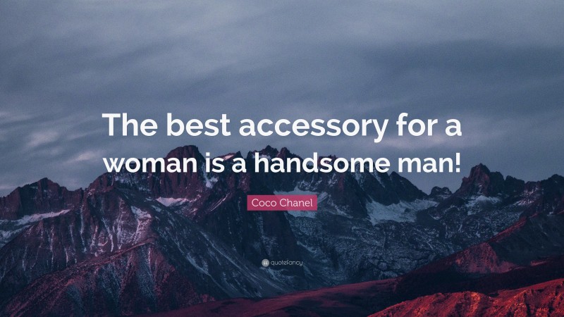 Coco Chanel Quote: “The best accessory for a woman is a handsome man!”