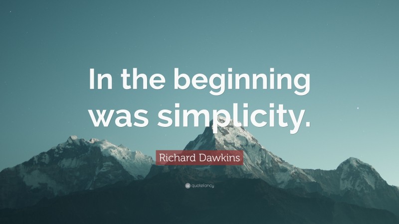 Richard Dawkins Quote: “In the beginning was simplicity.”
