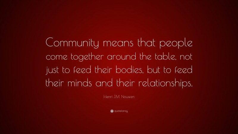 Henri J.M. Nouwen Quote: “Community Means That People Come Together ...