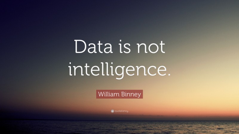 William Binney Quote: “Data is not intelligence.”