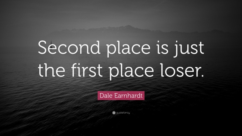 Dale Earnhardt Quote: “Second place is just the first place loser.”