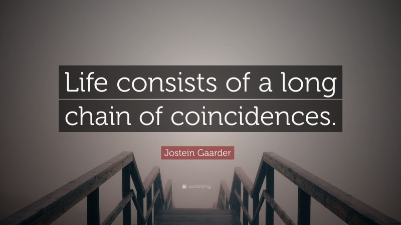 Jostein Gaarder Quote: “Life consists of a long chain of coincidences.”