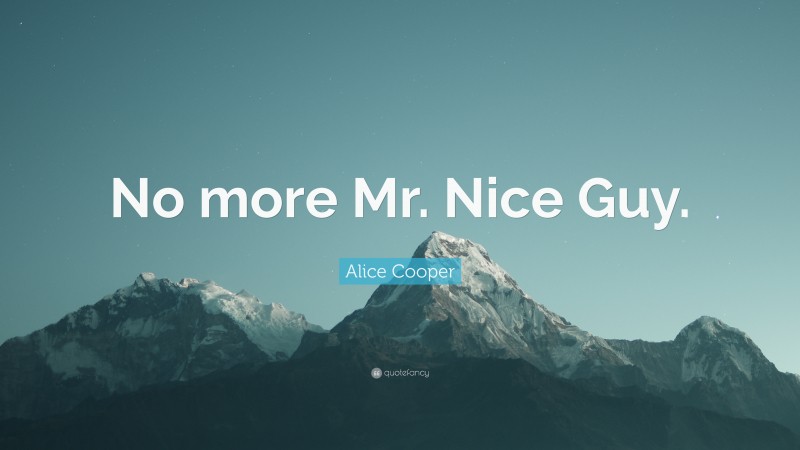 Alice Cooper Quote: “No more Mr. Nice Guy.”