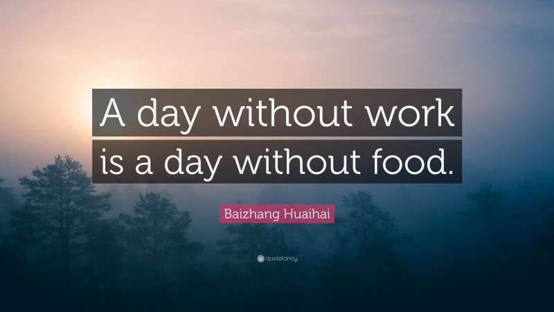 Baizhang Huaihai Quote: “A day without work is a day without food.”