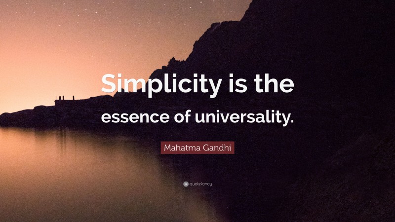 Mahatma Gandhi Quote: “Simplicity is the essence of universality.”