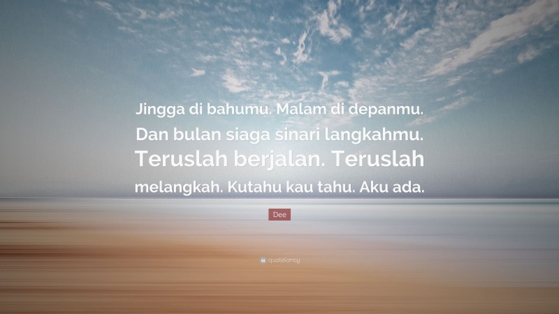Dee Quote: “Jingga di bahumu. Malam di depanmu. Dan bulan siaga sinari langkahmu. Teruslah berjalan. Teruslah melangkah. Kutahu kau tahu. Aku ada.”