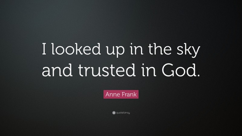 Anne Frank Quote: “I looked up in the sky and trusted in God.”