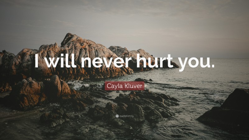 Cayla Kluver Quote: “I will never hurt you.”