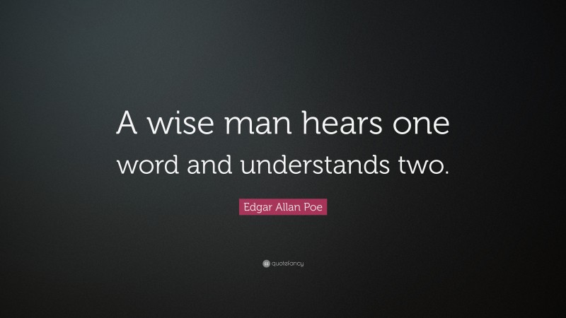 Edgar Allan Poe Quote: “A wise man hears one word and understands two.”
