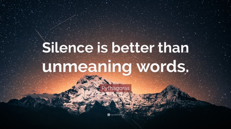Pythagoras Quote: “Silence is better than unmeaning words.”