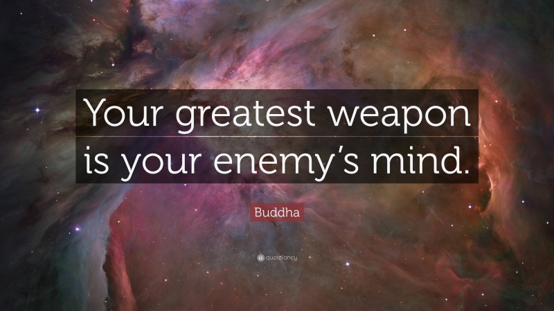 Buddha Quote: “Your greatest weapon is your enemy’s mind.”