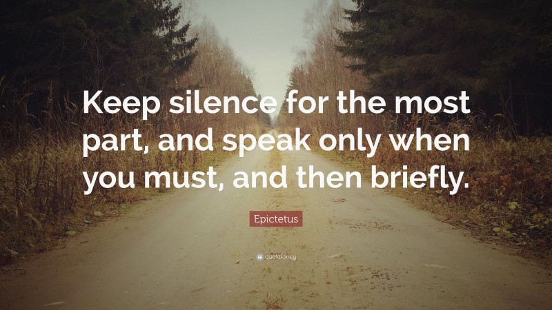 Epictetus Quote: “Keep silence for the most part, and speak only when you must, and then briefly.”