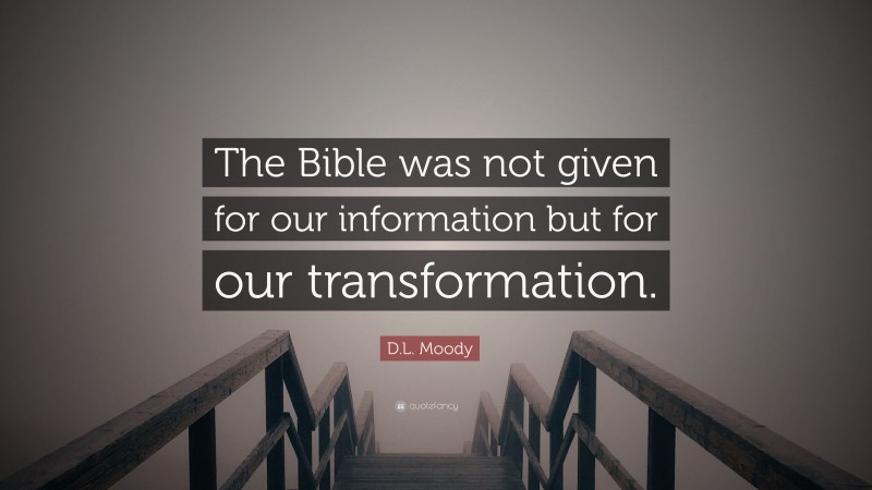 D.L. Moody Quote: “The Bible was not given for our information but for our transformation.”