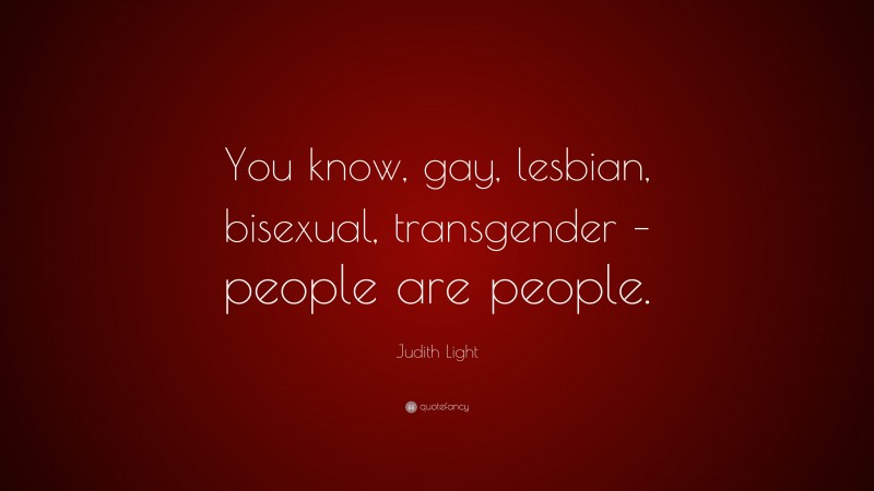 Judith Light Quote: “You know, gay, lesbian, bisexual, transgender – people are people.”