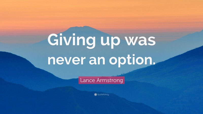 Lance Armstrong Quote: “Giving up was never an option.”