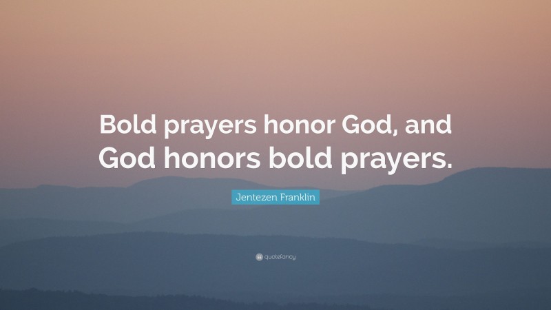 Jentezen Franklin Quote: “Bold prayers honor God, and God honors bold prayers.”