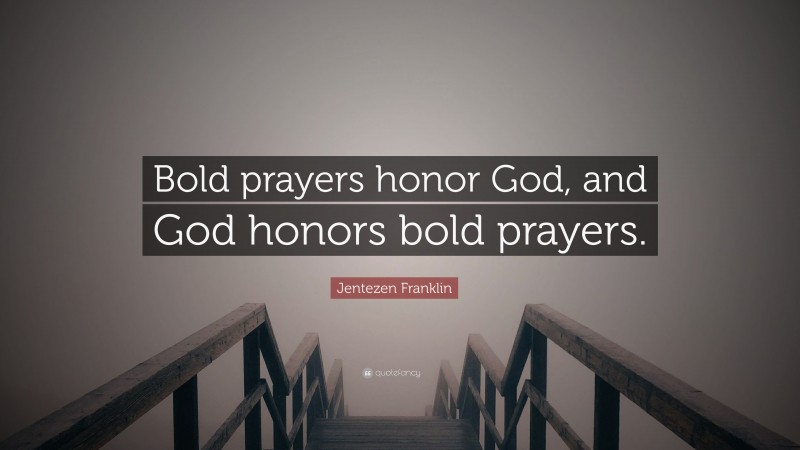 Jentezen Franklin Quote: “Bold prayers honor God, and God honors bold prayers.”
