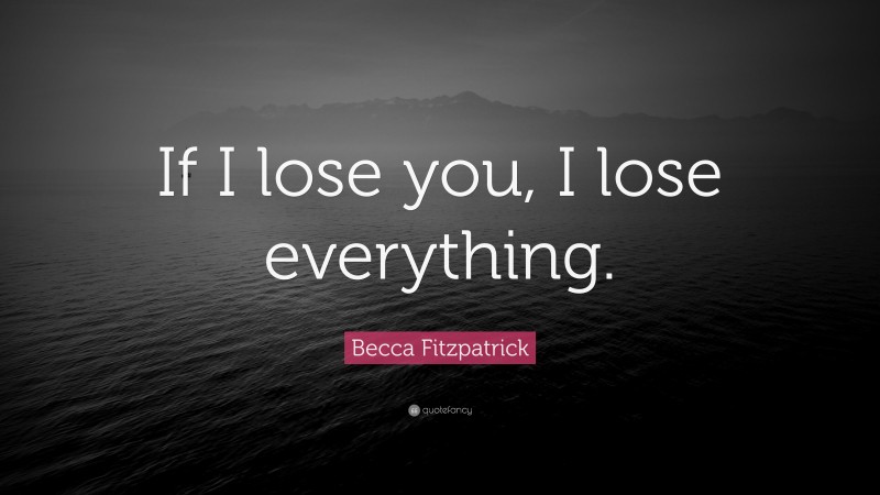 Becca Fitzpatrick Quote: “If I lose you, I lose everything.”