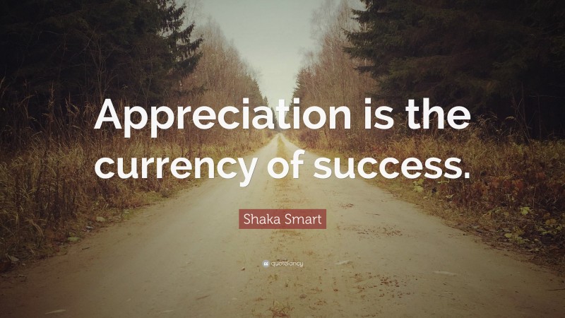 Shaka Smart Quote: “Appreciation is the currency of success.”