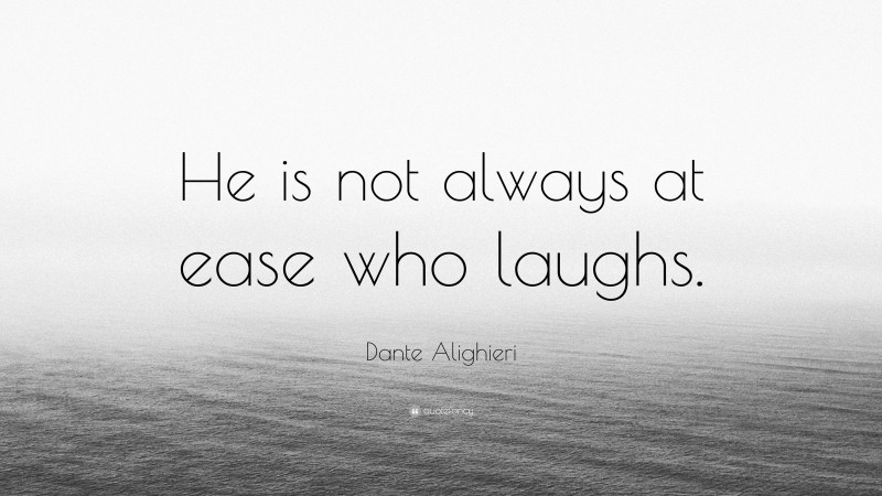 Dante Alighieri Quote: “He is not always at ease who laughs.”