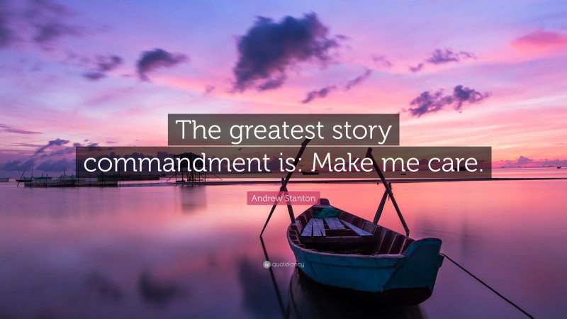 Andrew Stanton Quote: “The greatest story commandment is: Make me care.”
