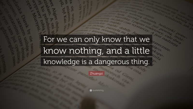 Zhuangzi Quote: “For we can only know that we know nothing, and a ...