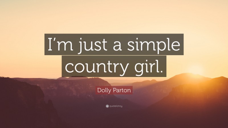 Dolly Parton Quote: “I’m just a simple country girl.”