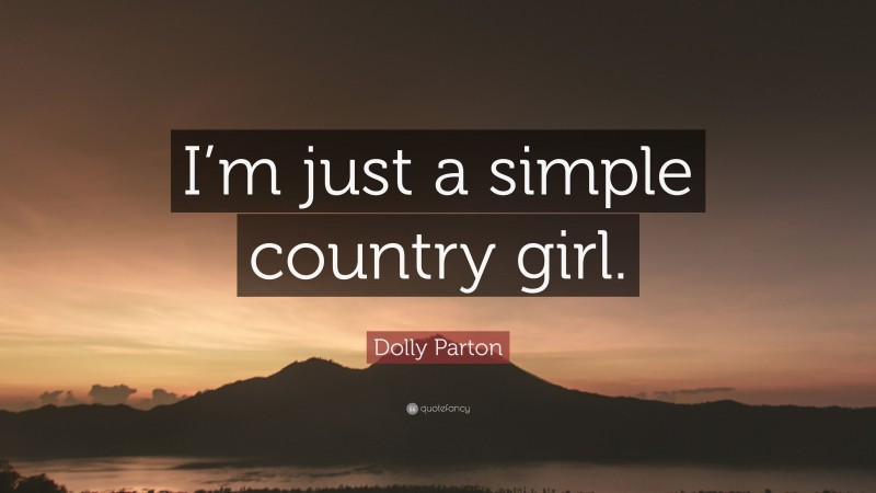 Dolly Parton Quote: “I’m just a simple country girl.”