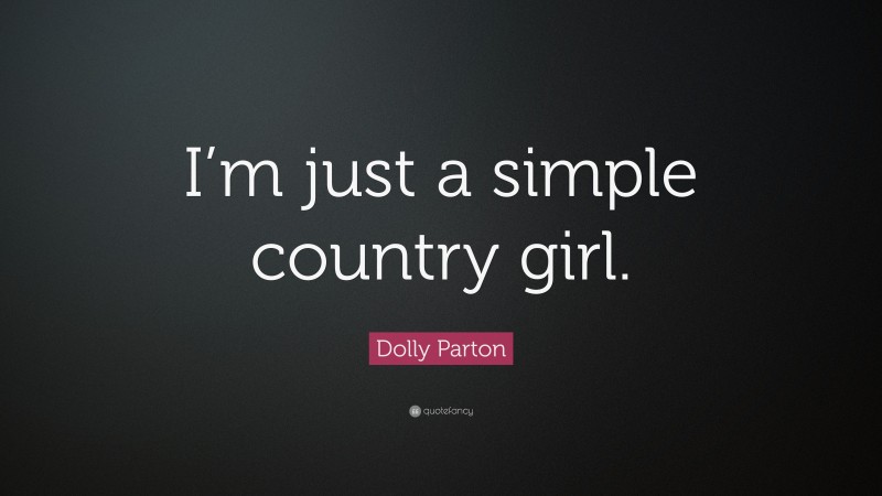 Dolly Parton Quote: “I’m just a simple country girl.”