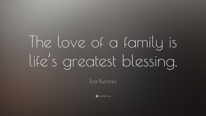 Eva Burrows Quote: “The love of a family is life’s greatest blessing.”
