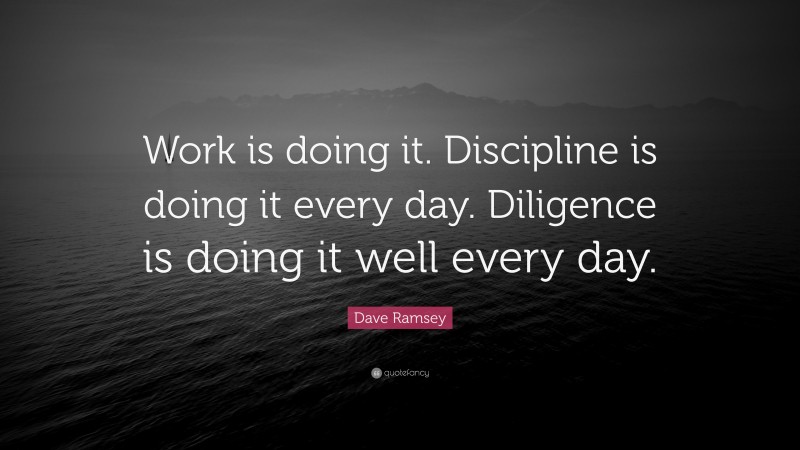 Dave Ramsey Quote: “Work is doing it. Discipline is doing it every day ...