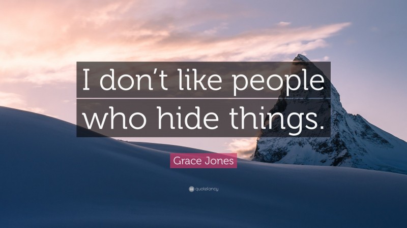 Grace Jones Quote: “I don’t like people who hide things.”