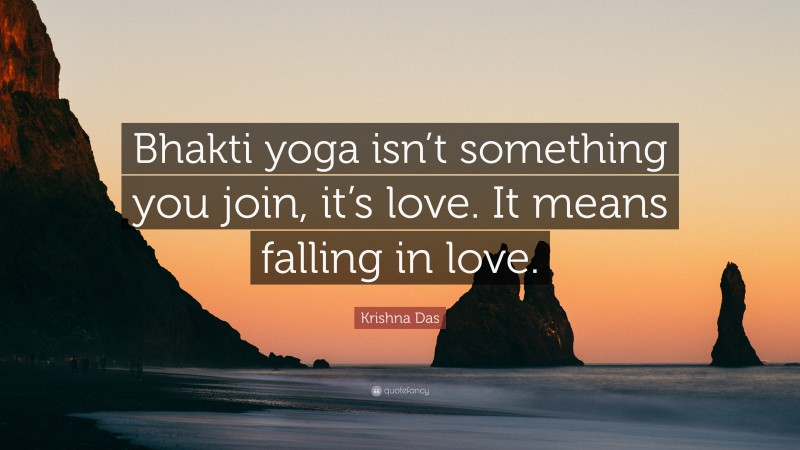 Krishna Das Quote: “Bhakti yoga isn’t something you join, it’s love. It means falling in love.”