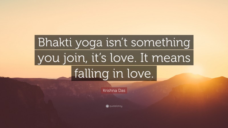 Krishna Das Quote: “Bhakti yoga isn’t something you join, it’s love. It means falling in love.”