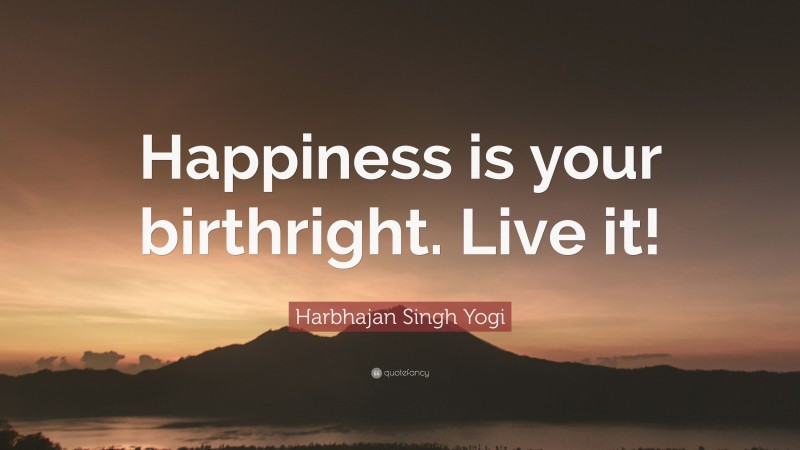 Harbhajan Singh Yogi Quote: “Happiness is your birthright. Live it!”