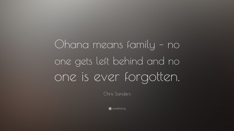 Chris Sanders Quote: “Ohana means family – no one gets left behind and no one is ever forgotten.”