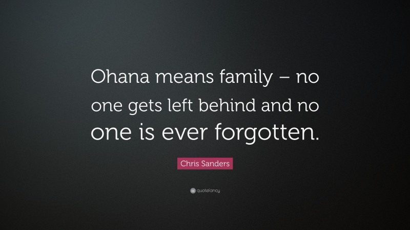 Chris Sanders Quote: “Ohana means family – no one gets left behind and no one is ever forgotten.”