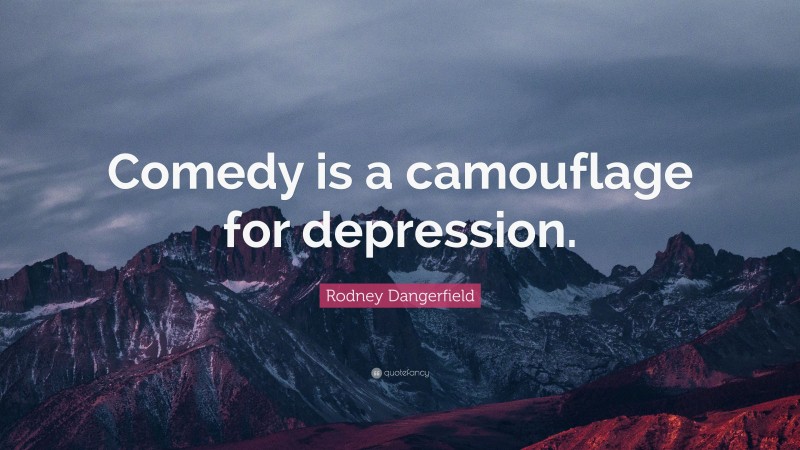 Rodney Dangerfield Quote: “Comedy is a camouflage for depression.”