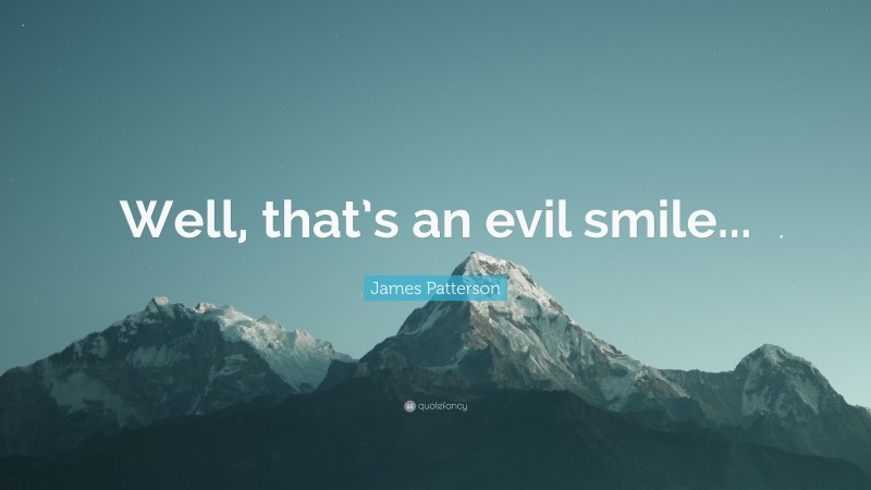 James Patterson Quote: “Well, that’s an evil smile...”