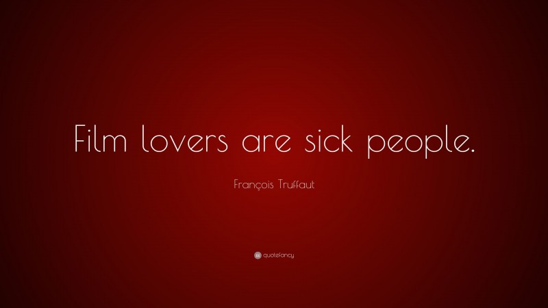 François Truffaut Quote: “Film lovers are sick people.”