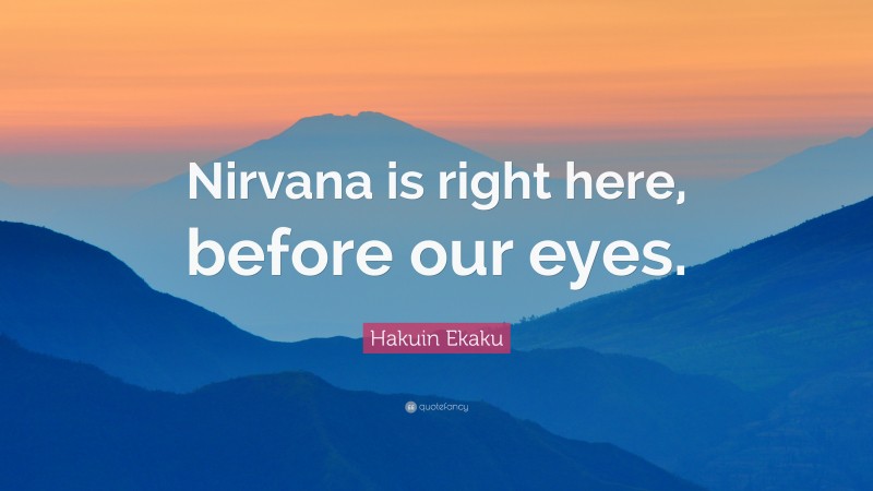 Hakuin Ekaku Quote: “Nirvana is right here, before our eyes.”
