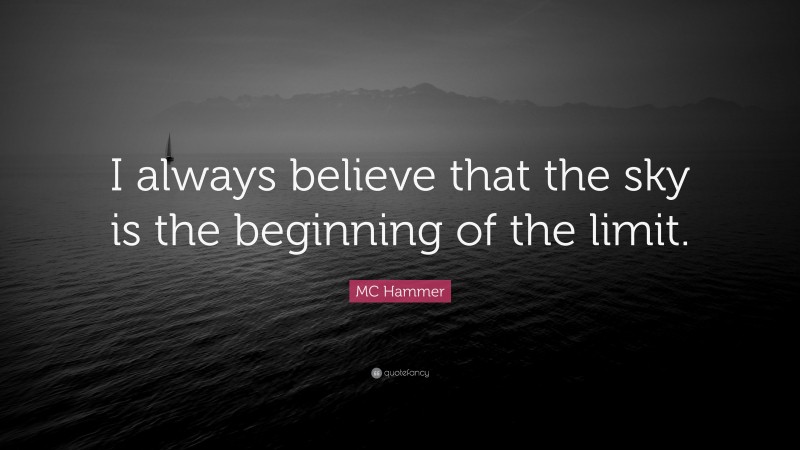 MC Hammer Quote: “I always believe that the sky is the beginning of the limit.”