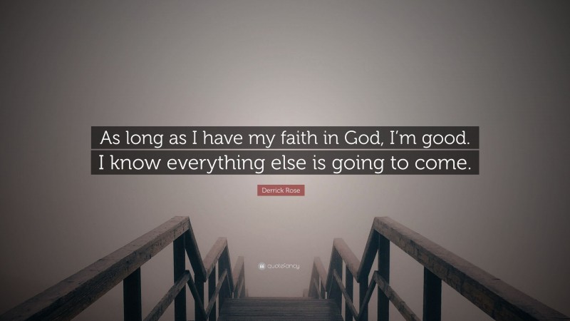 Derrick Rose Quote: “As long as I have my faith in God, I’m good. I know everything else is going to come.”