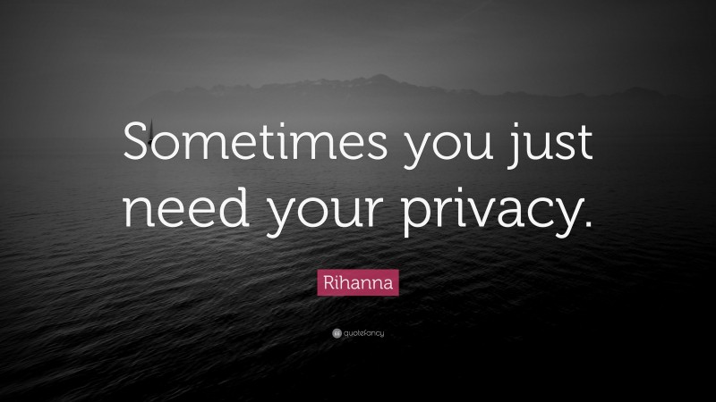 Rihanna Quote: “Sometimes you just need your privacy.”