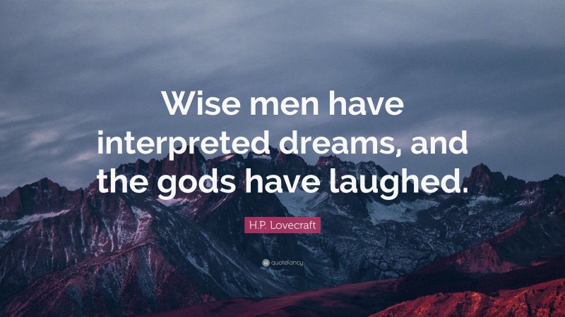 H.P. Lovecraft Quote: “Wise men have interpreted dreams, and the gods have laughed.”