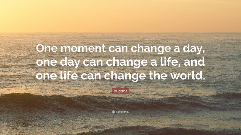 buddha-quote-one-moment-can-change-a-day-one-day-can-change-a-life