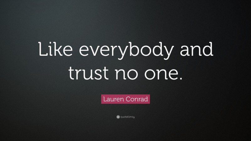 Lauren Conrad Quote: “Like everybody and trust no one.”