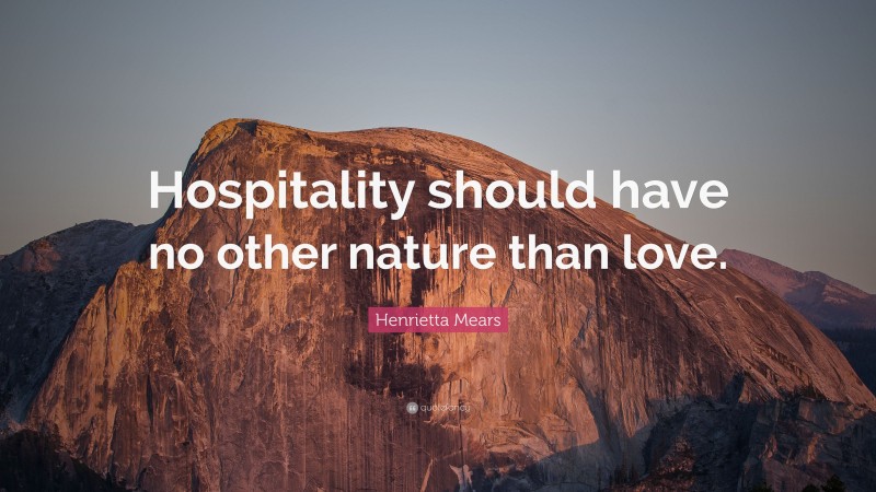 Henrietta Mears Quote: “Hospitality should have no other nature than love.”